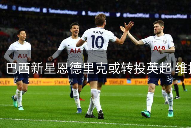 巴西新星恩德里克或转投英超 维拉欲撬皇马墙角补强攻击线