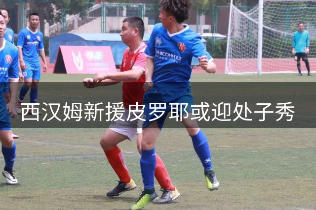 西汉姆新援皮罗耶或迎处子秀