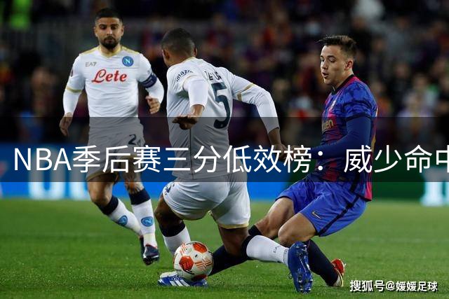 NBA季后赛三分低效榜：威少命中率不足三成居首